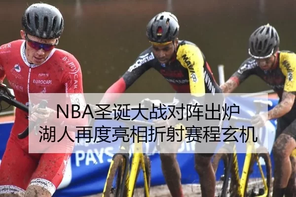 NBA圣诞大战对阵出炉 湖人再度亮相折射赛程玄机