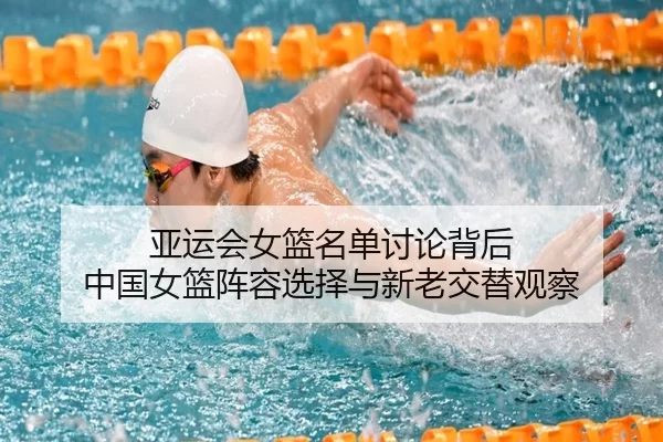 亚运会女篮名单讨论背后 中国女篮阵容选择与新老交替观察